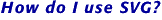 How do I use SVG?
