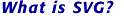 What is SVG?